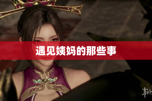 遇见姨妈的那些事