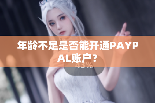 年龄不足是否能开通PAYPAL账户？