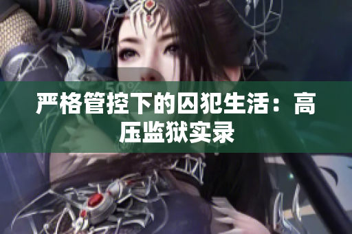 严格管控下的囚犯生活：高压监狱实录