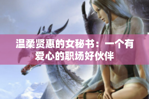 温柔贤惠的女秘书：一个有爱心的职场好伙伴