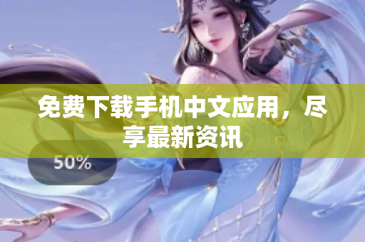 免费下载手机中文应用，尽享最新资讯