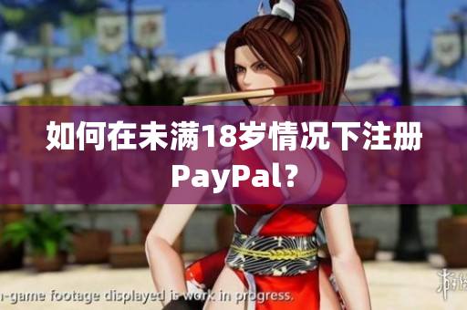 如何在未满18岁情况下注册PayPal？