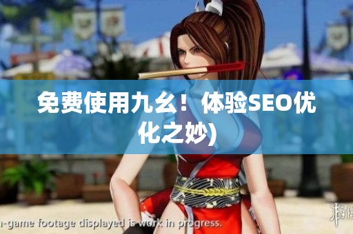 免费使用九幺！体验SEO优化之妙)