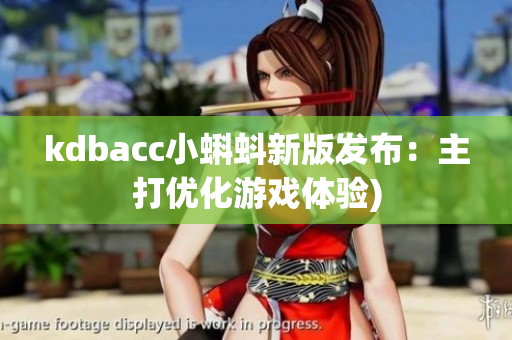 kdbacc小蝌蚪新版发布：主打优化游戏体验)