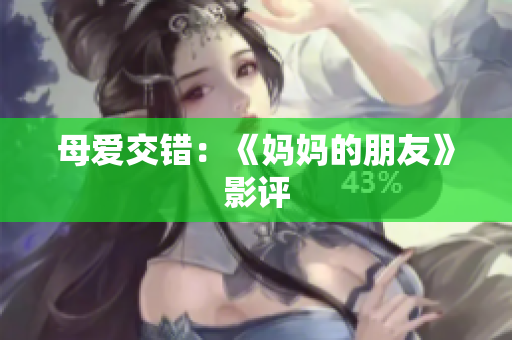 母爱交错：《妈妈的朋友》影评