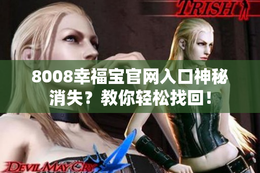 8008幸福宝官网入口神秘消失？教你轻松找回！