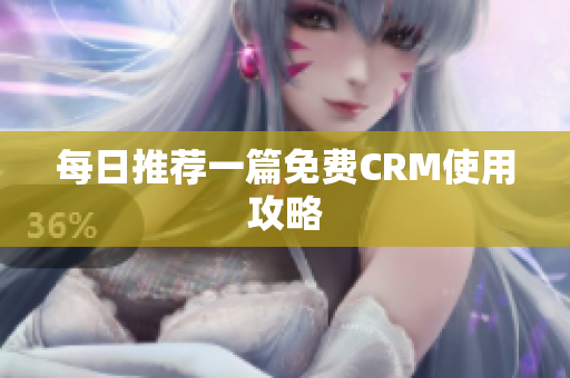 每日推荐一篇免费CRM使用攻略