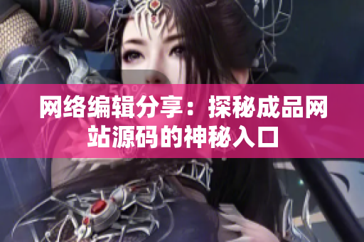 网络编辑分享：探秘成品网站源码的神秘入口