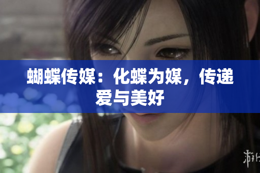 蝴蝶传媒：化蝶为媒，传递爱与美好