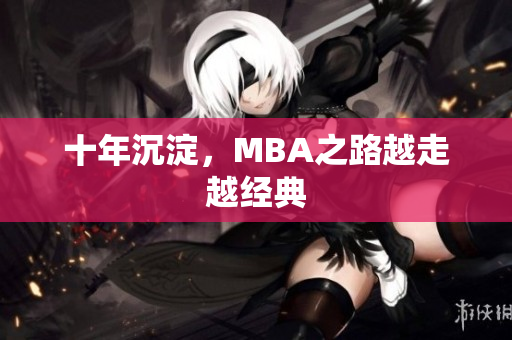 十年沉淀，MBA之路越走越经典
