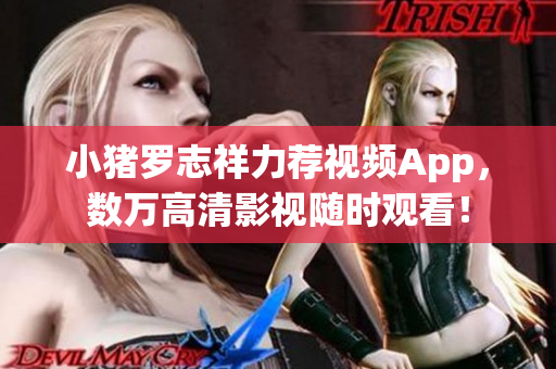 小猪罗志祥力荐视频App，数万高清影视随时观看！