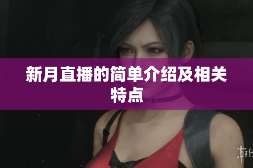 新月直播的简单介绍及相关特点