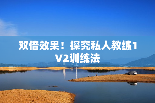 双倍效果！探究私人教练1V2训练法