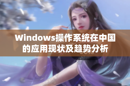 Windows操作系统在中国的应用现状及趋势分析