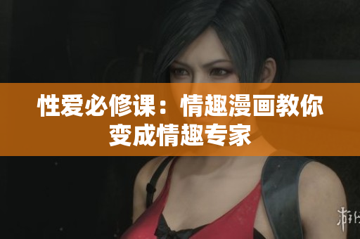 性爱必修课：情趣漫画教你变成情趣专家