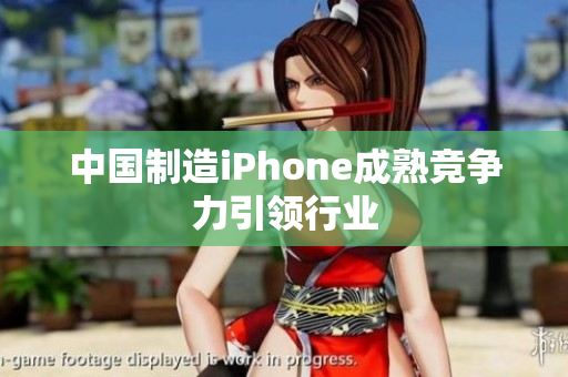 中国制造iPhone成熟竞争力引领行业