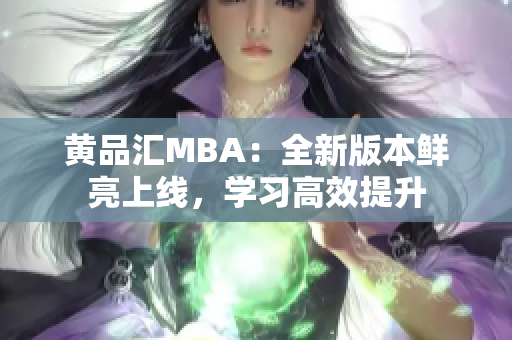 黄品汇MBA：全新版本鲜亮上线，学习高效提升