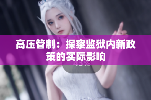 高压管制：探察监狱内新政策的实际影响