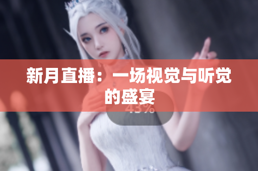 新月直播：一场视觉与听觉的盛宴