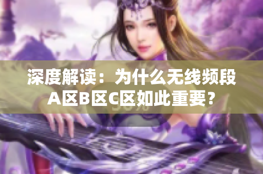 深度解读：为什么无线频段A区B区C区如此重要？