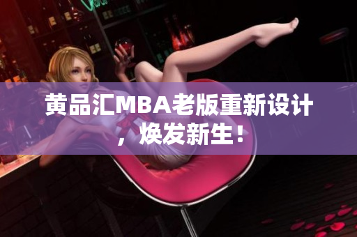 黄品汇MBA老版重新设计，焕发新生！