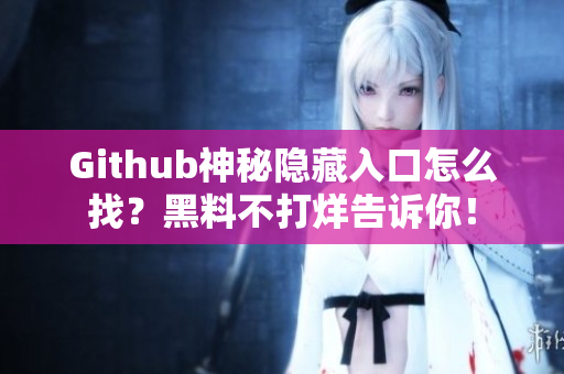 Github神秘隐藏入口怎么找？黑料不打烊告诉你！
