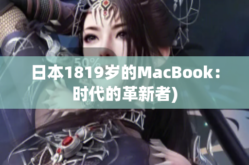 日本1819岁的MacBook：时代的革新者)
