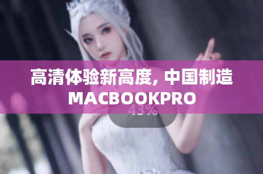 高清体验新高度, 中国制造MACBOOKPRO