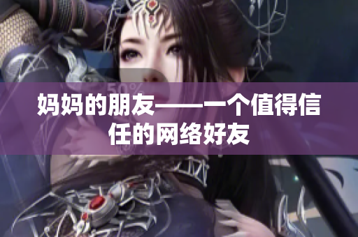 妈妈的朋友——一个值得信任的网络好友