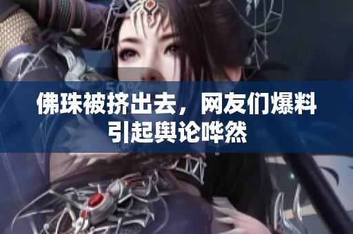佛珠被挤出去，网友们爆料引起舆论哗然