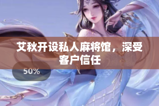艾秋开设私人麻将馆，深受客户信任