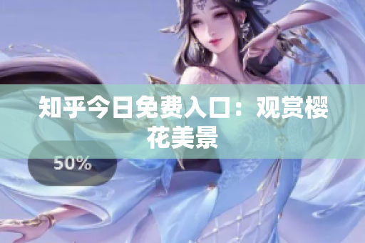 知乎今日免费入口：观赏樱花美景