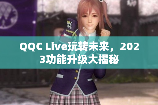 QQC Live玩转未来，2023功能升级大揭秘