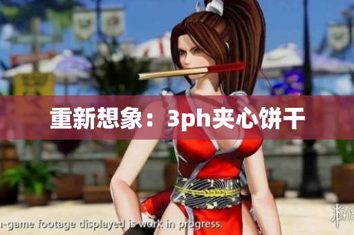重新想象：3ph夹心饼干