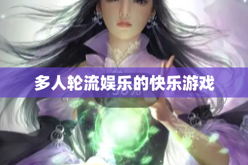 多人轮流娱乐的快乐游戏