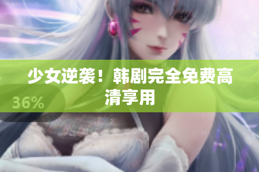 少女逆袭！韩剧完全免费高清享用
