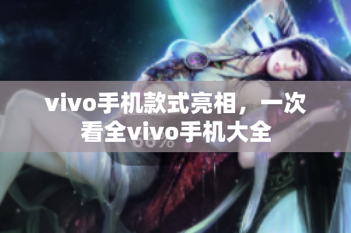 vivo手机款式亮相，一次看全vivo手机大全