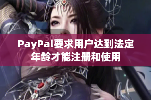 PayPal要求用户达到法定年龄才能注册和使用