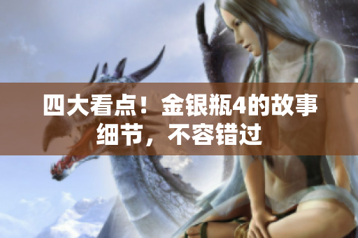 四大看点！金银瓶4的故事细节，不容错过