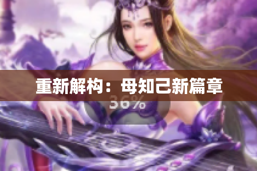重新解构：母知己新篇章