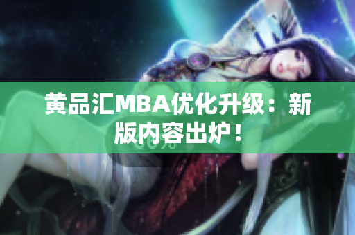 黄品汇MBA优化升级：新版内容出炉！
