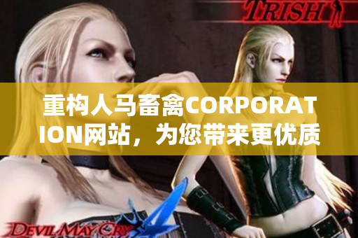 重构人马畜禽CORPORATION网站，为您带来更优质的网络体验