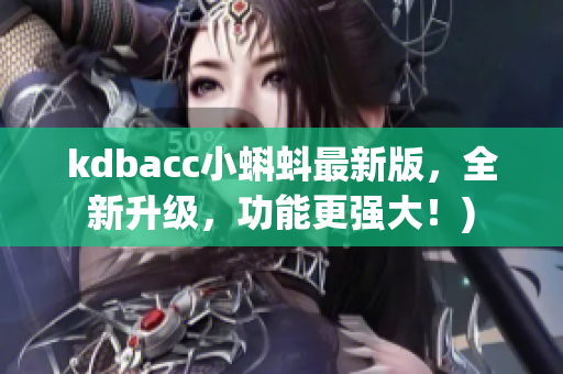 kdbacc小蝌蚪最新版，全新升级，功能更强大！)