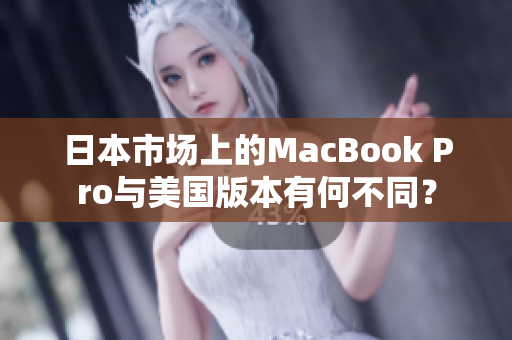 日本市场上的MacBook Pro与美国版本有何不同？