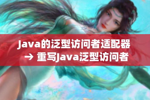 Java的泛型访问者适配器 → 重写Java泛型访问者