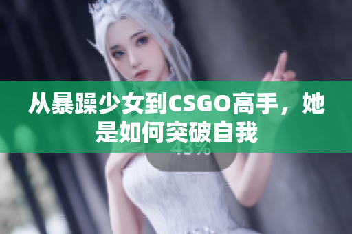 从暴躁少女到CSGO高手，她是如何突破自我