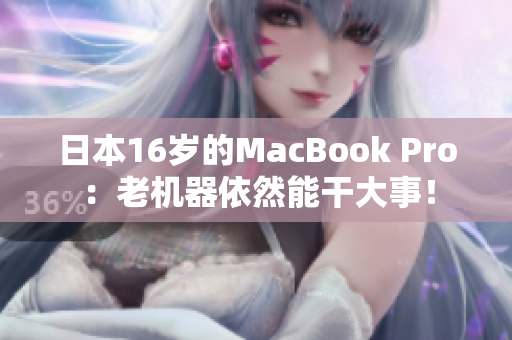 日本16岁的MacBook Pro：老机器依然能干大事！