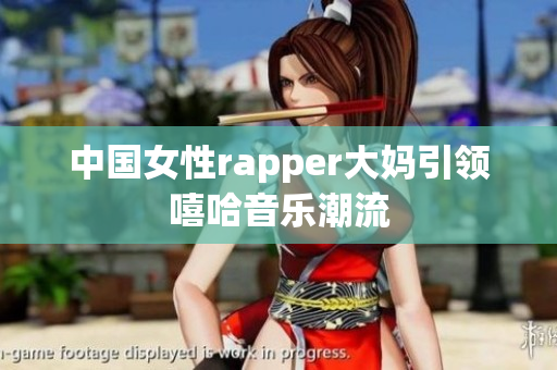 中国女性rapper大妈引领嘻哈音乐潮流
