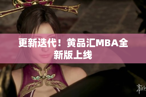 更新迭代！黄品汇MBA全新版上线