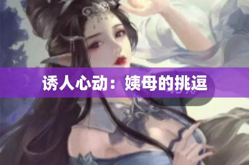 诱人心动：姨母的挑逗
